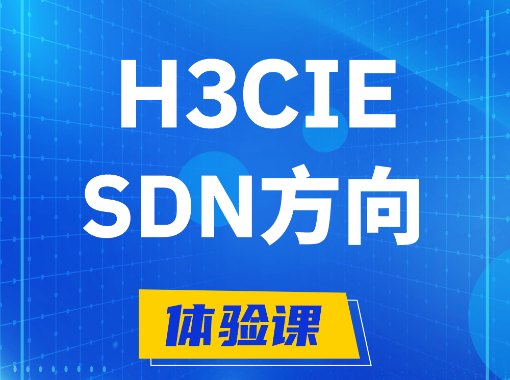 阳江H3CIE-SDN技术专家认证培训课程